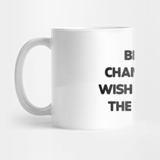 Be the change you wish to see in the world Mug